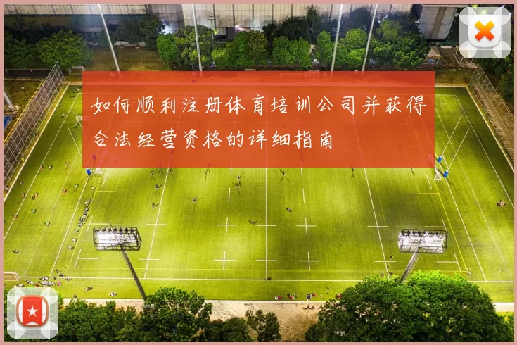 如何顺利注册体育培训公司并获得合法经营资格的详细指南